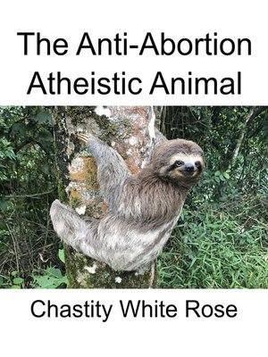 cover image of The Anti-Abortion Atheistic Animal